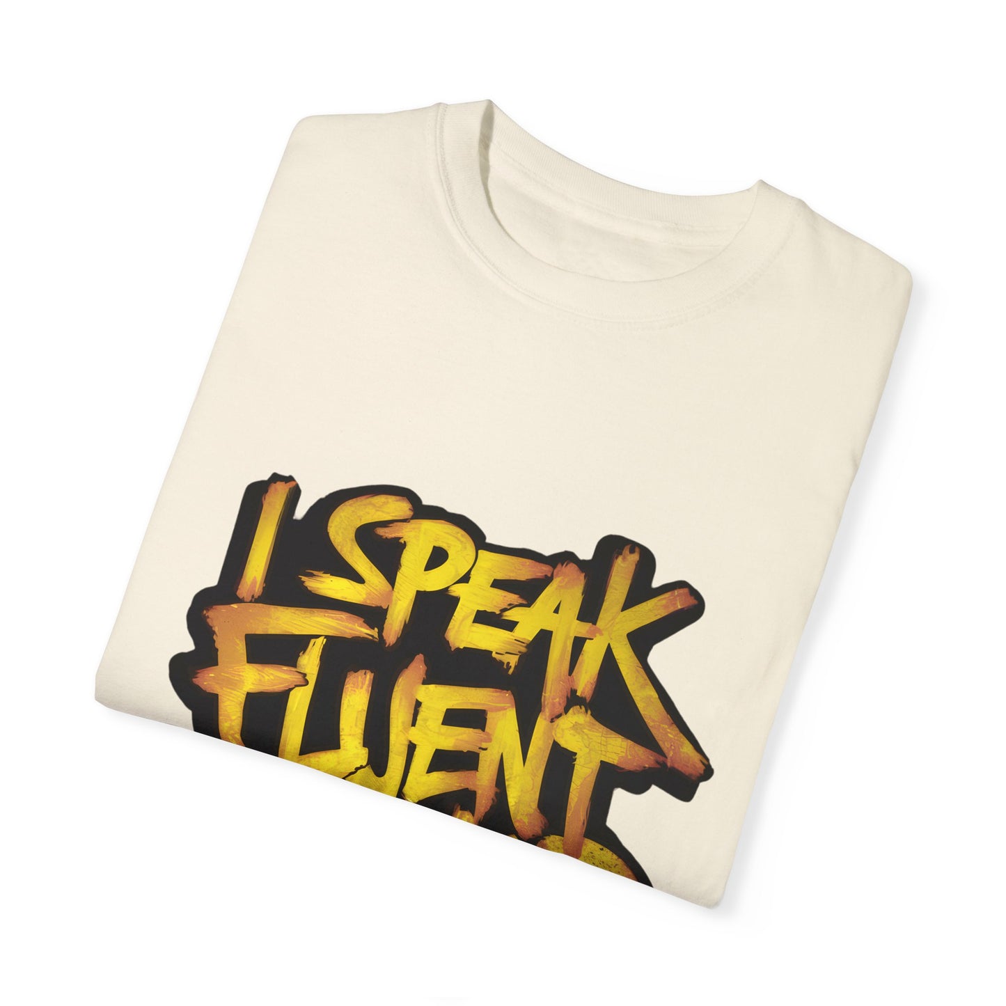 I Speak Fluent Hip Hop Urban Graphic Unisex Garment-dyed T-shirt Cotton Funny Humorous Graphic Soft Premium Unisex Men Women Ivory T-shirt Birthday Gift-44