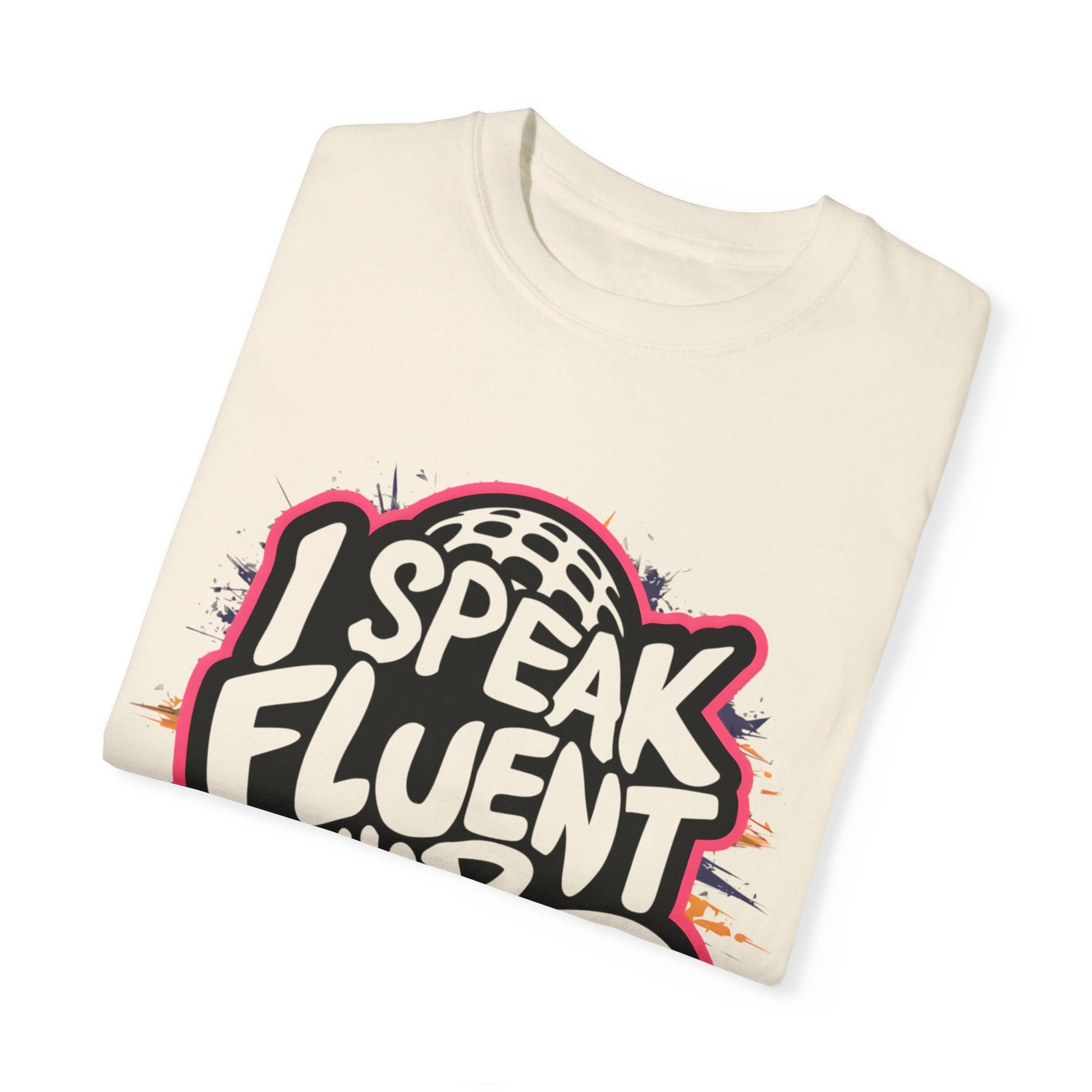 I Speak Fluent Hip Hop Urban Graphic Unisex Garment-dyed T-shirt Cotton Funny Humorous Graphic Soft Premium Unisex Men Women Ivory T-shirt Birthday Gift-44