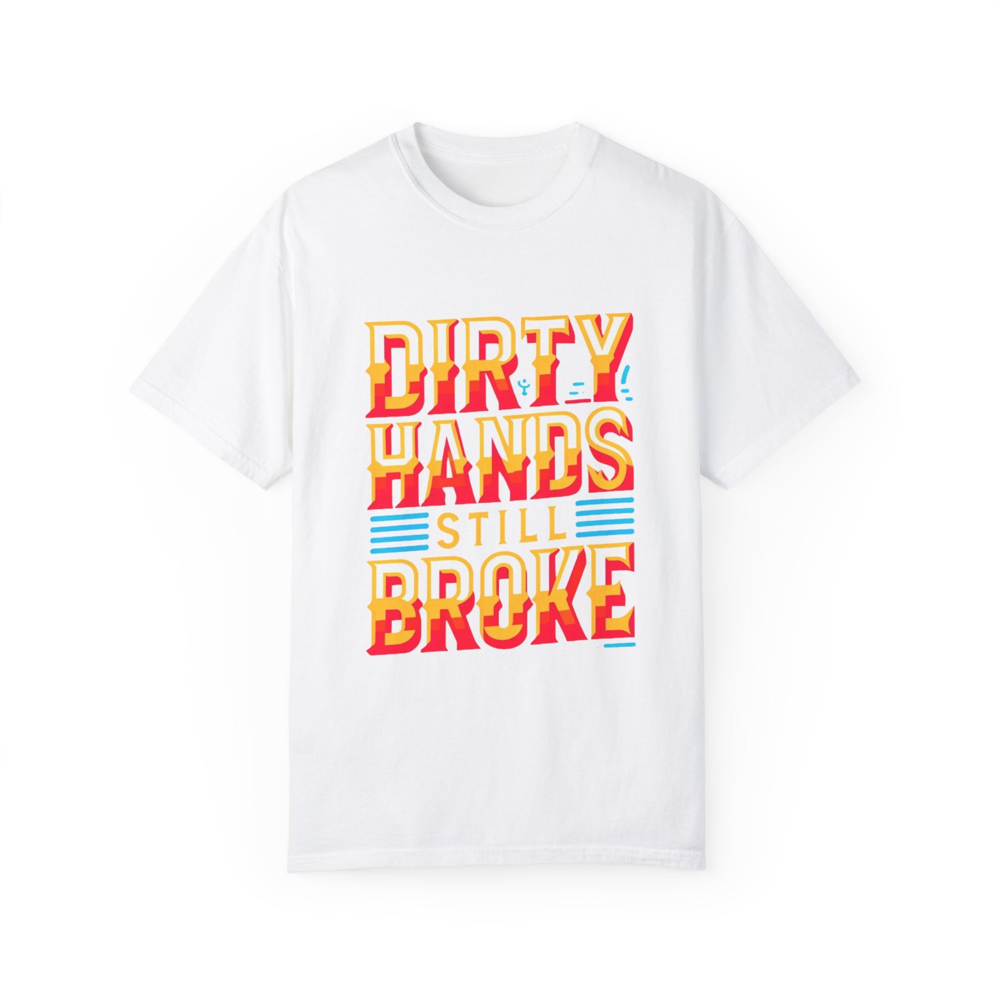 Dirty Hand Still Broke Urban Sarcastic Graphic Unisex Garment Dyed T-shirt Cotton Funny Humorous Graphic Soft Premium Unisex Men Women White T-shirt Birthday Gift-3