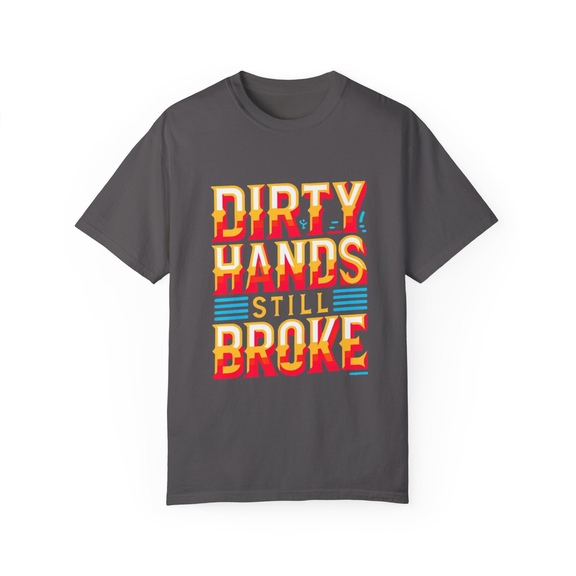 Dirty Hand Still Broke Urban Sarcastic Graphic Unisex Garment Dyed T-shirt Cotton Funny Humorous Graphic Soft Premium Unisex Men Women Graphite T-shirt Birthday Gift-8