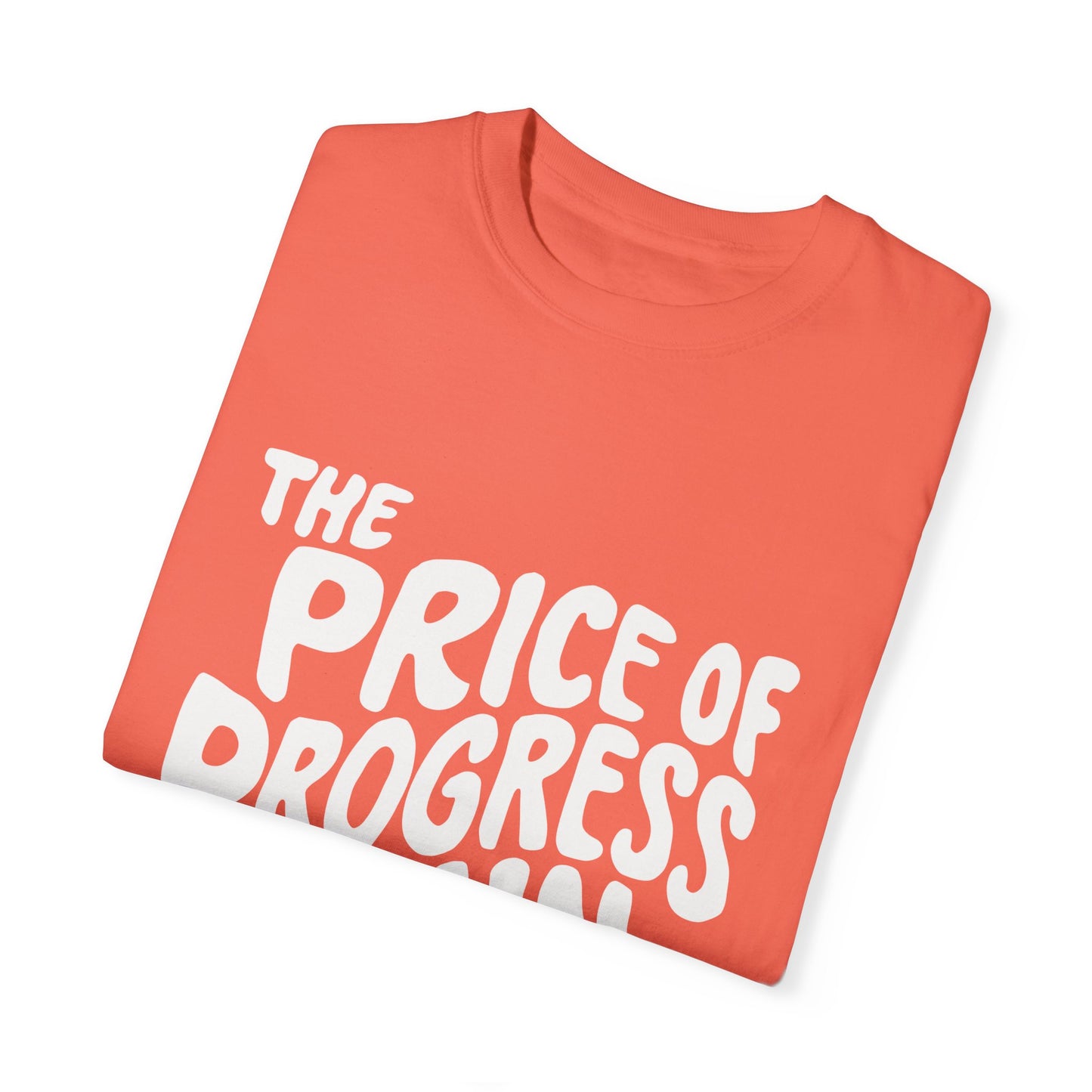 The Price of Progress is Pain Urban Sarcastic Graphic Unisex Garment Dyed T-shirt Cotton Funny Humorous Graphic Soft Premium Unisex Men Women Bright Salmon T-shirt Birthday Gift-31