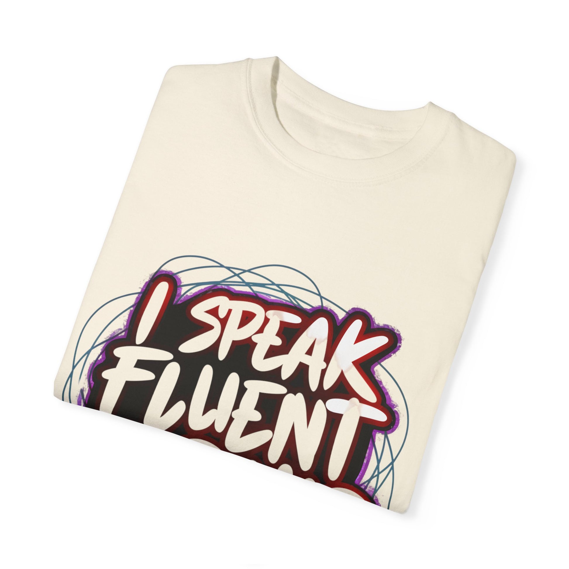 I Speak Fluent Hip Hop Urban Graphic Unisex Garment-dyed T-shirt Cotton Funny Humorous Graphic Soft Premium Unisex Men Women Ivory T-shirt Birthday Gift-44