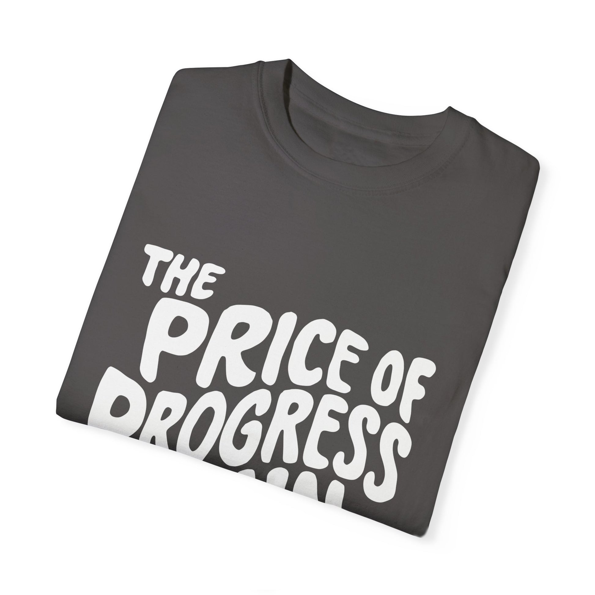 The Price of Progress is Pain Urban Sarcastic Graphic Unisex Garment Dyed T-shirt Cotton Funny Humorous Graphic Soft Premium Unisex Men Women Graphite T-shirt Birthday Gift-37