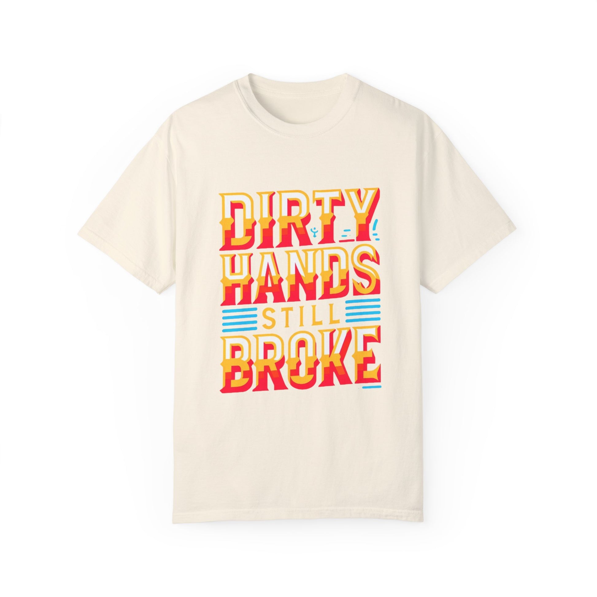 Dirty Hand Still Broke Urban Sarcastic Graphic Unisex Garment Dyed T-shirt Cotton Funny Humorous Graphic Soft Premium Unisex Men Women Ivory T-shirt Birthday Gift-10