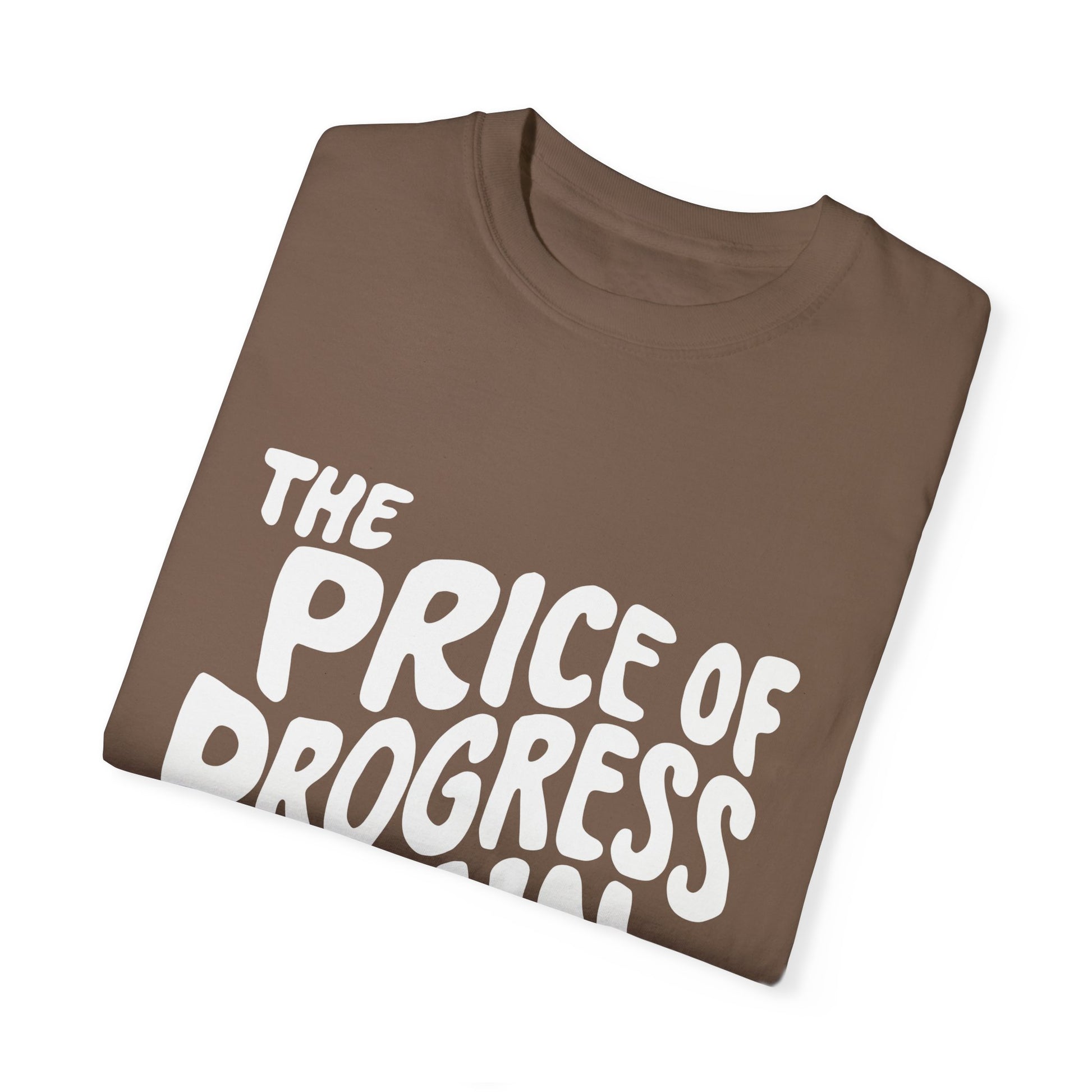 The Price of Progress is Pain Urban Sarcastic Graphic Unisex Garment Dyed T-shirt Cotton Funny Humorous Graphic Soft Premium Unisex Men Women Espresso T-shirt Birthday Gift-58